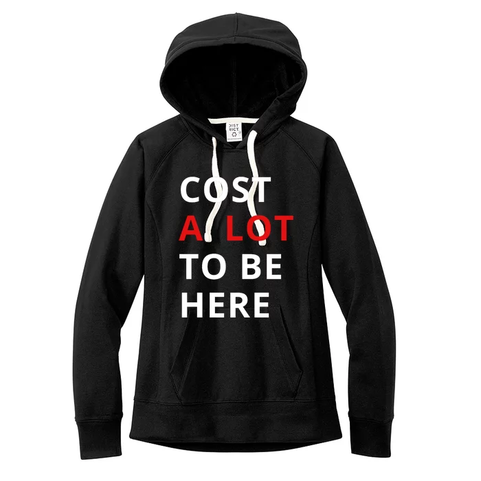 Cost A Lot To Be Here Women's Fleece Hoodie