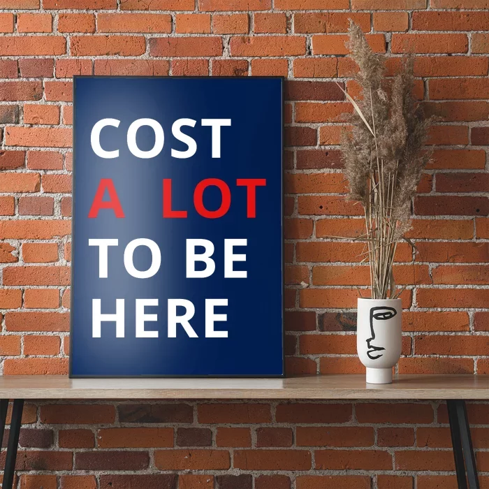 Cost A Lot To Be Here Poster