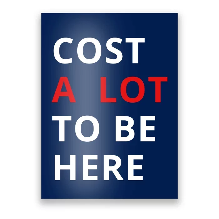 Cost A Lot To Be Here Poster