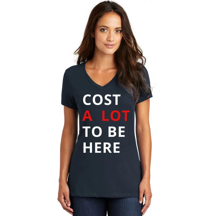 Cost A Lot To Be Here Women's V-Neck T-Shirt