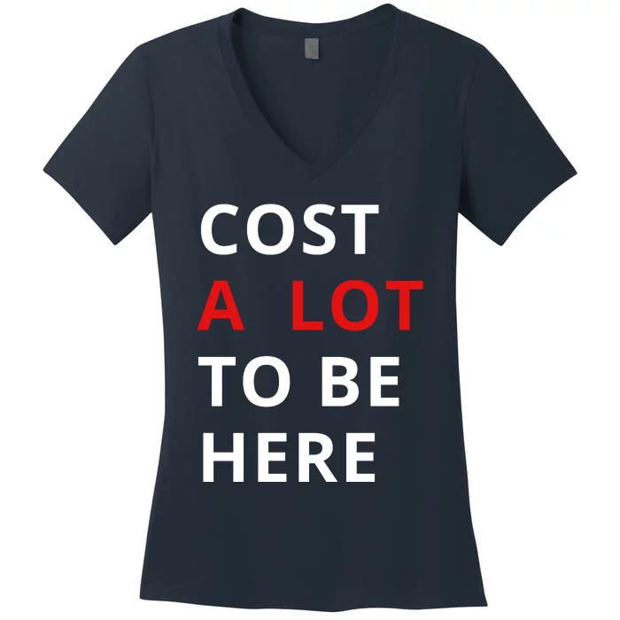 Cost A Lot To Be Here Women's V-Neck T-Shirt