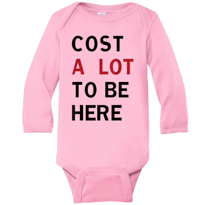 Cost A Lot To Be Here Baby Long Sleeve Bodysuit