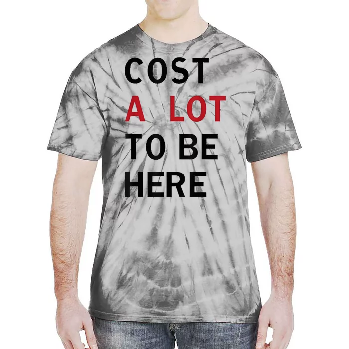 Cost A Lot To Be Here Tie-Dye T-Shirt