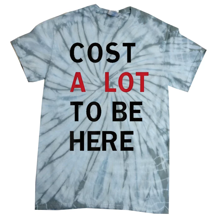 Cost A Lot To Be Here Tie-Dye T-Shirt