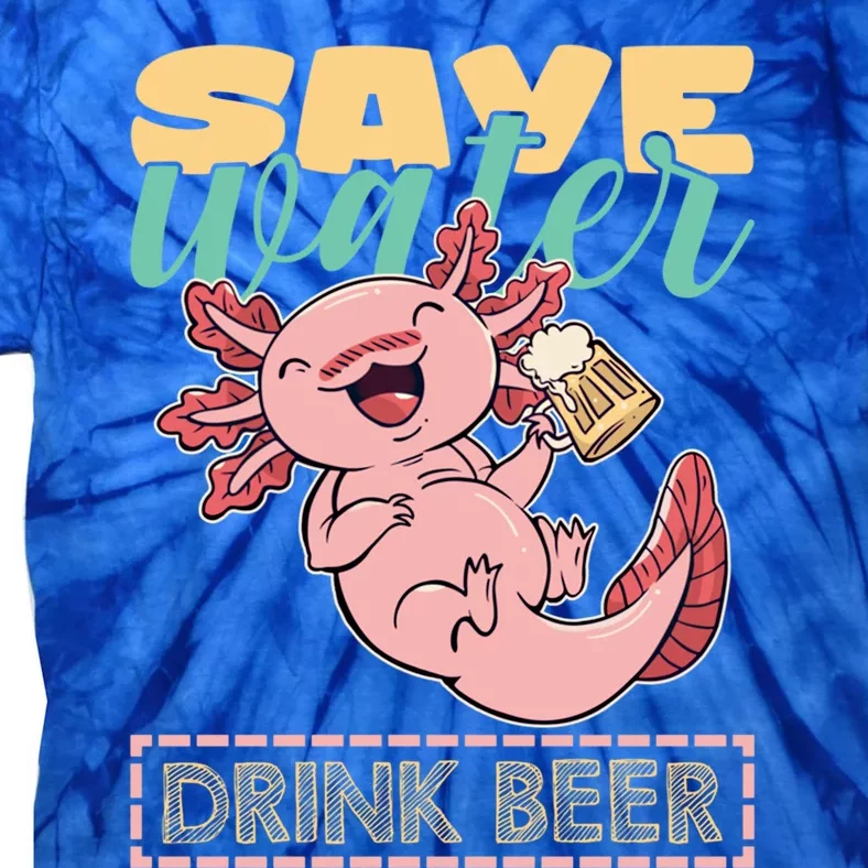 Cute Axolotl Lover Funny Animal Quote Save Water Beer Gift Tie-Dye T-Shirt