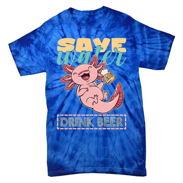 Cute Axolotl Lover Funny Animal Quote Save Water Beer Gift Tie-Dye T-Shirt