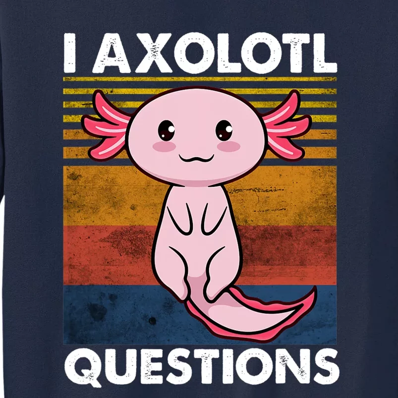 Cute Axolotl Lover Funny I Axolotl Questions Tall Sweatshirt