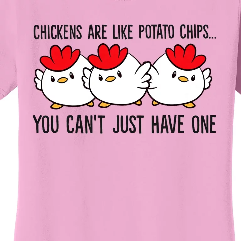 Chickens Are Like Potato Chips You CanT Just Have One Women's T-Shirt