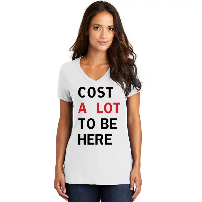 Cost A Lot To Be Here Women's V-Neck T-Shirt