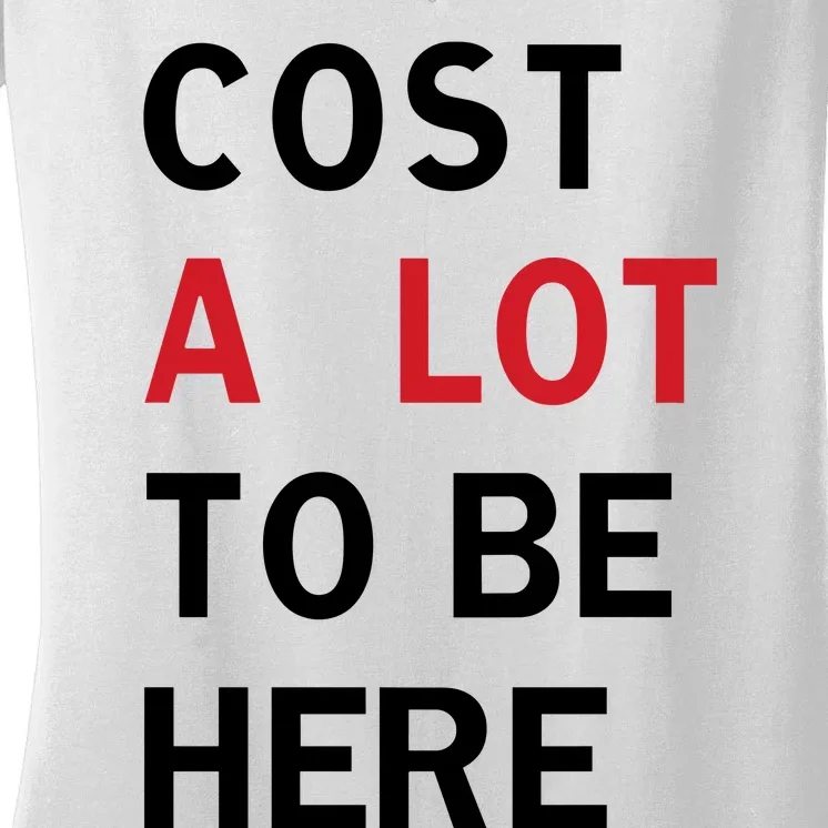 Cost A Lot To Be Here Women's V-Neck T-Shirt