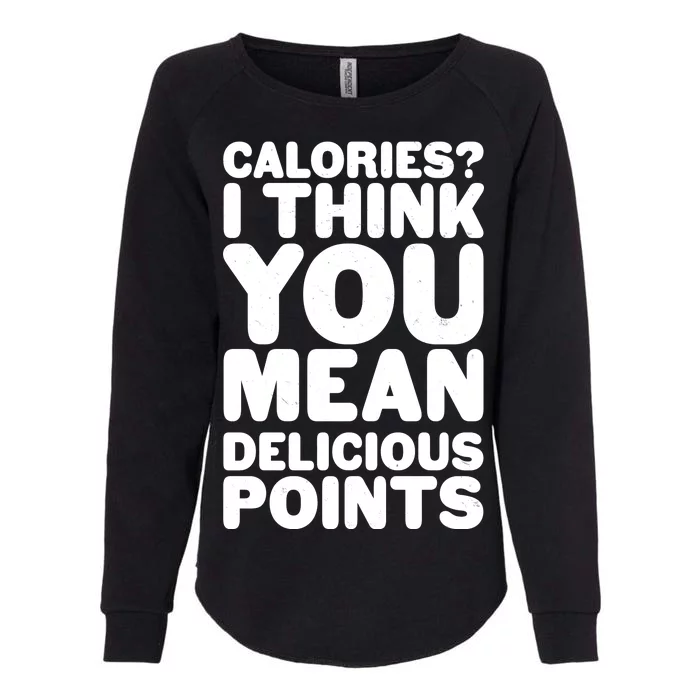 Calories? I Think You Mean Delicious Points Womens California Wash Sweatshirt