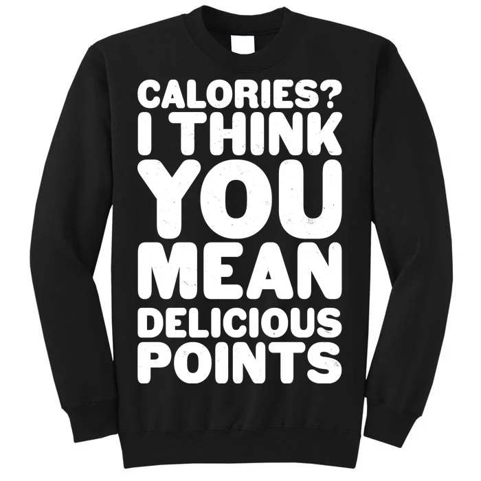 Calories? I Think You Mean Delicious Points Tall Sweatshirt