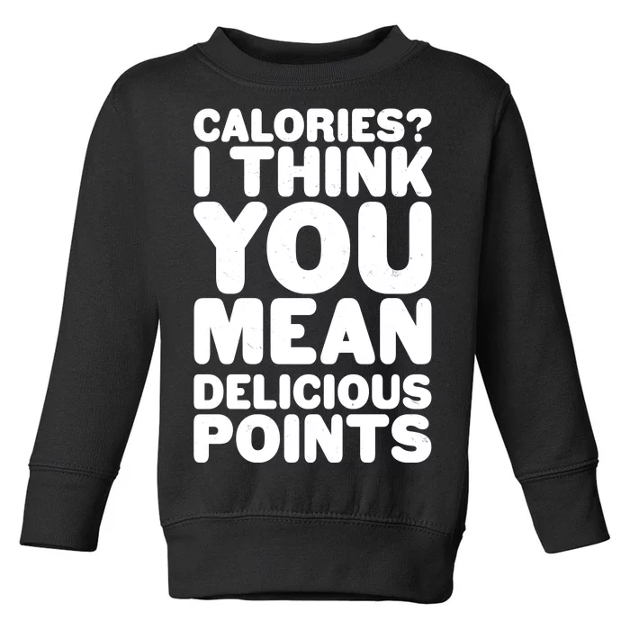 Calories? I Think You Mean Delicious Points Toddler Sweatshirt