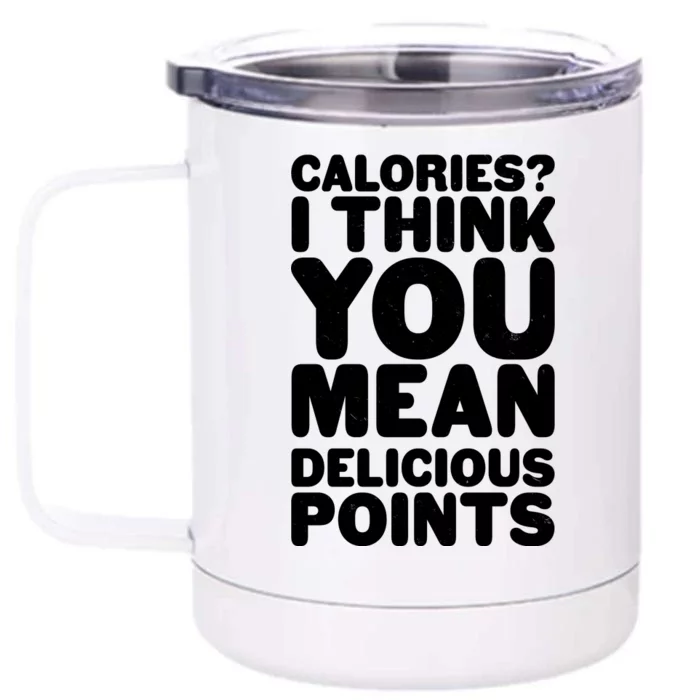 Calories? I Think You Mean Delicious Points Front & Back 12oz Stainless Steel Tumbler Cup