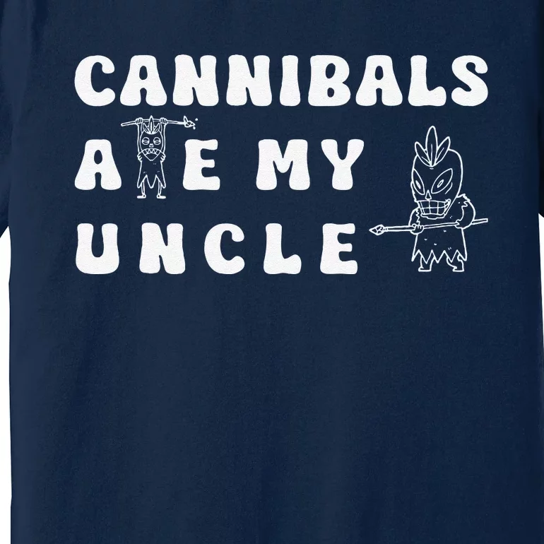 Cannibals Ate My Uncle Premium T-Shirt