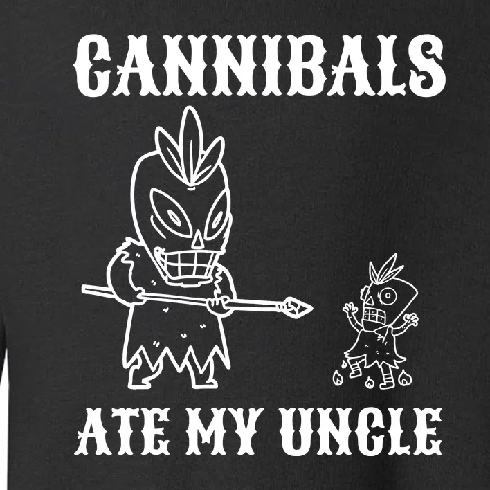 Cannibals Ate My Uncle Funny Trendy Current Quote Graphic Toddler Sweatshirt