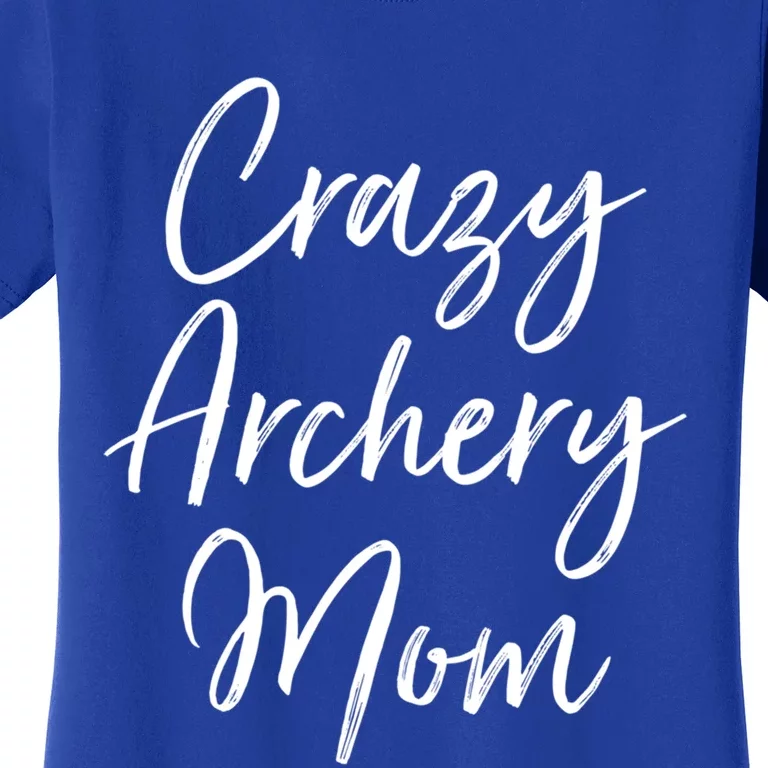 Crazy Archery Mom Mother's Day Gift For Archer Bow Meaningful Gift Women's T-Shirt