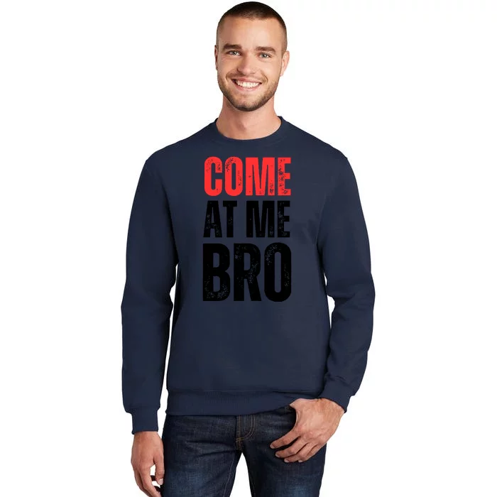 COME AT ME BRO Tall Sweatshirt