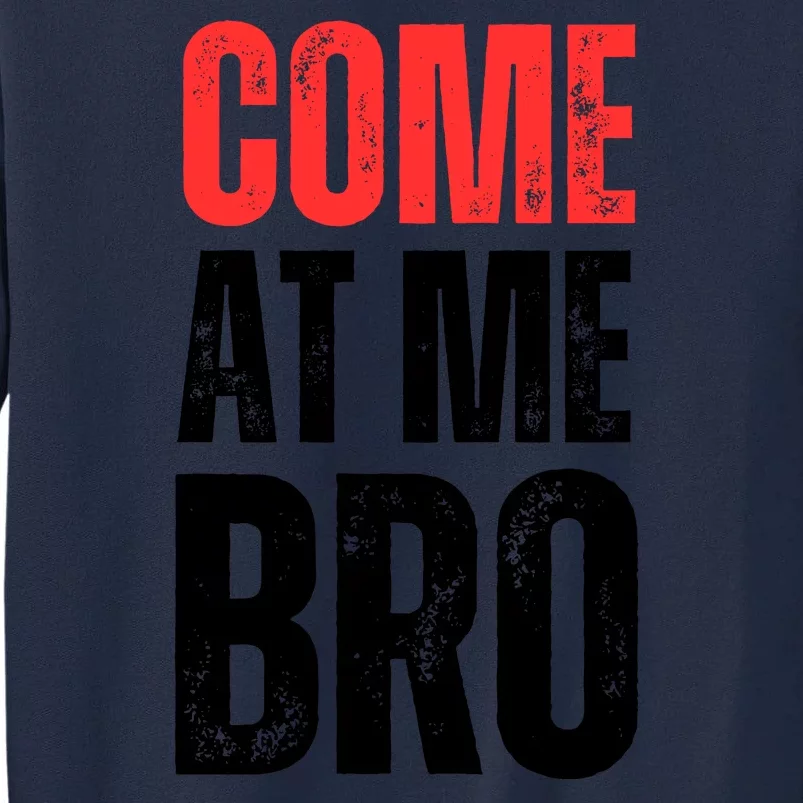 COME AT ME BRO Tall Sweatshirt