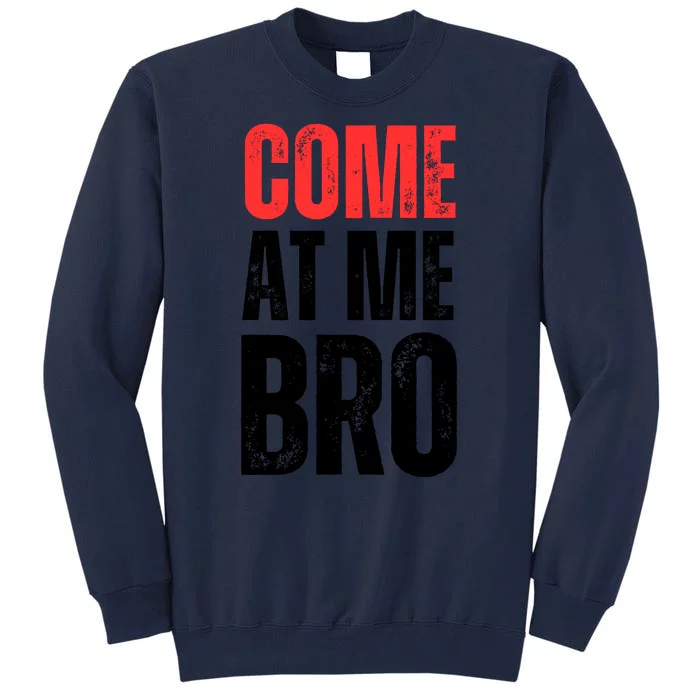 COME AT ME BRO Tall Sweatshirt