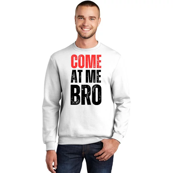 COME AT ME BRO Sweatshirt