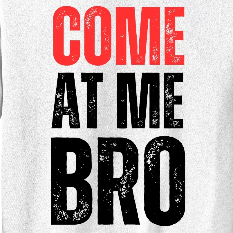 COME AT ME BRO Sweatshirt