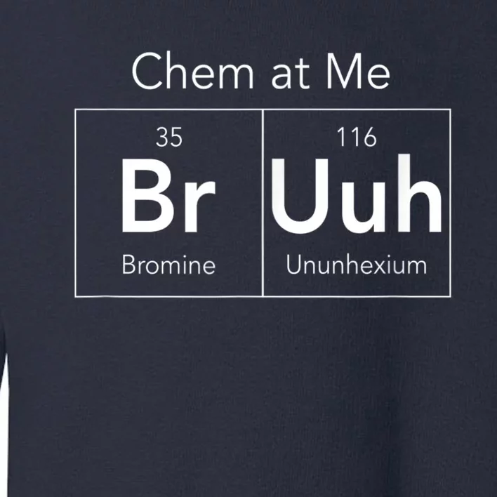 Chem At Me Bruh Funny Chemistry Pun Toddler Sweatshirt