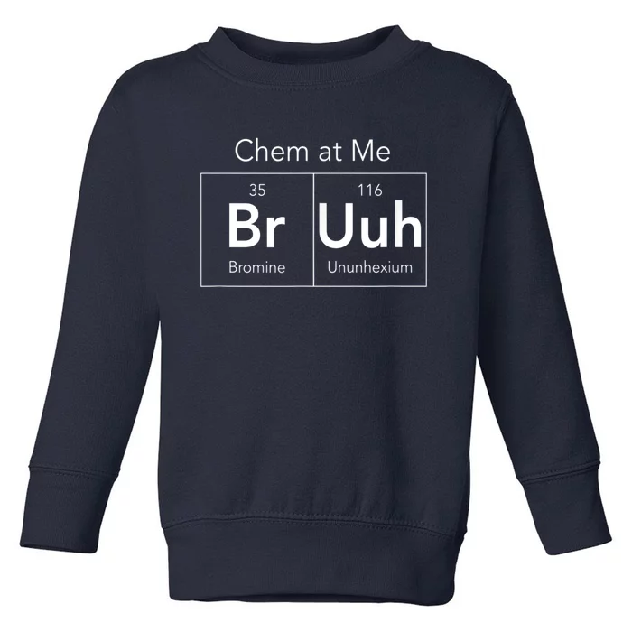 Chem At Me Bruh Funny Chemistry Pun Toddler Sweatshirt