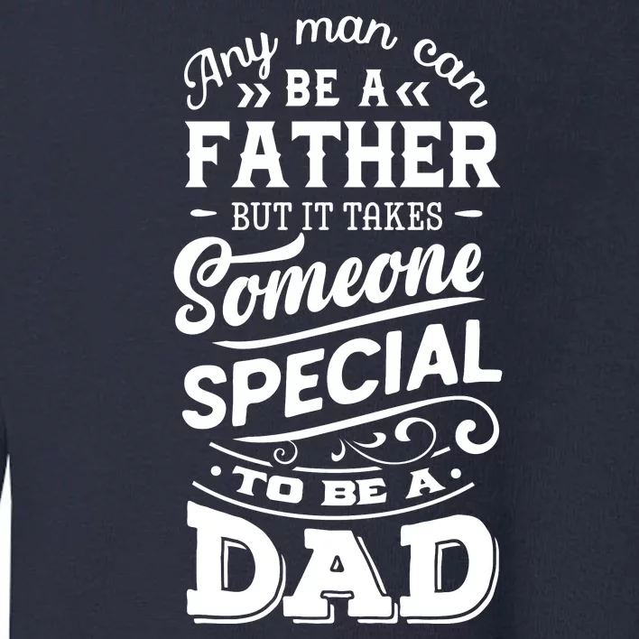 Cool Any Man Can Be A Father But Someone Special Can Be A Dad Toddler Sweatshirt