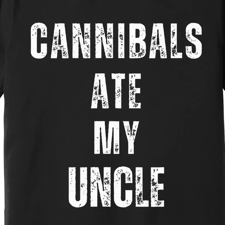 Cannibals Ate My Uncle Joe Biden Political Parody Premium T-Shirt