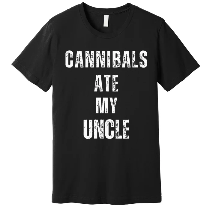 Cannibals Ate My Uncle Joe Biden Political Parody Premium T-Shirt