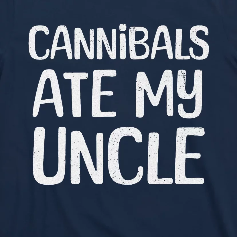 Cannibals Ate My Uncle Funny Saying T-Shirt