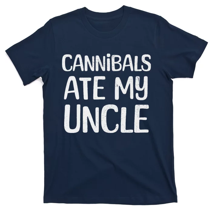 Cannibals Ate My Uncle Funny Saying T-Shirt