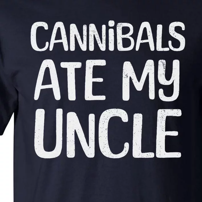 Cannibals Ate My Uncle Funny Saying Tall T-Shirt