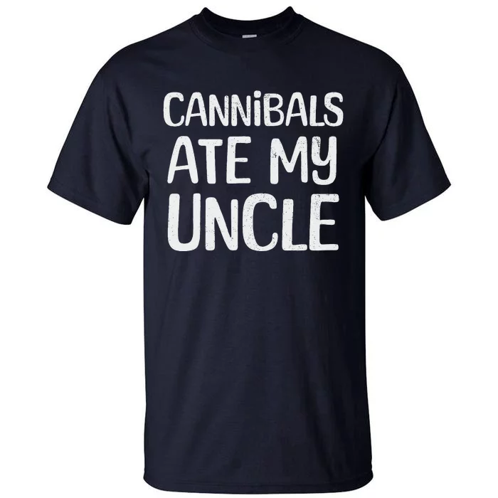 Cannibals Ate My Uncle Funny Saying Tall T-Shirt