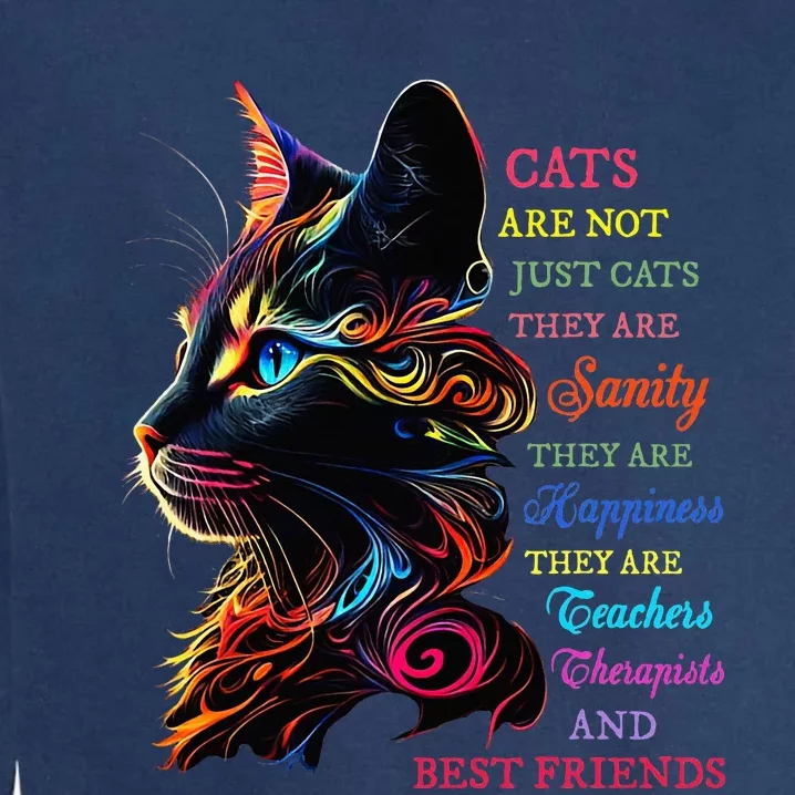 Cats Are Not Just Cats They Are Sanity They Are Happiness Garment-Dyed Sweatshirt