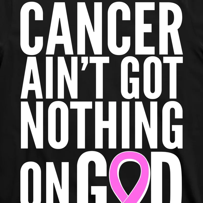 Cancer Ain't Got Nothing on God Breast Cancer Awareness T-Shirt