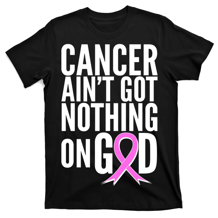 Cancer Ain't Got Nothing on God Breast Cancer Awareness T-Shirt