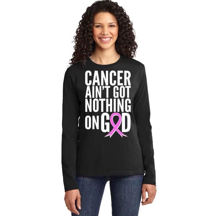 Cancer Ain't Got Nothing on God Breast Cancer Awareness Ladies Long Sleeve Shirt