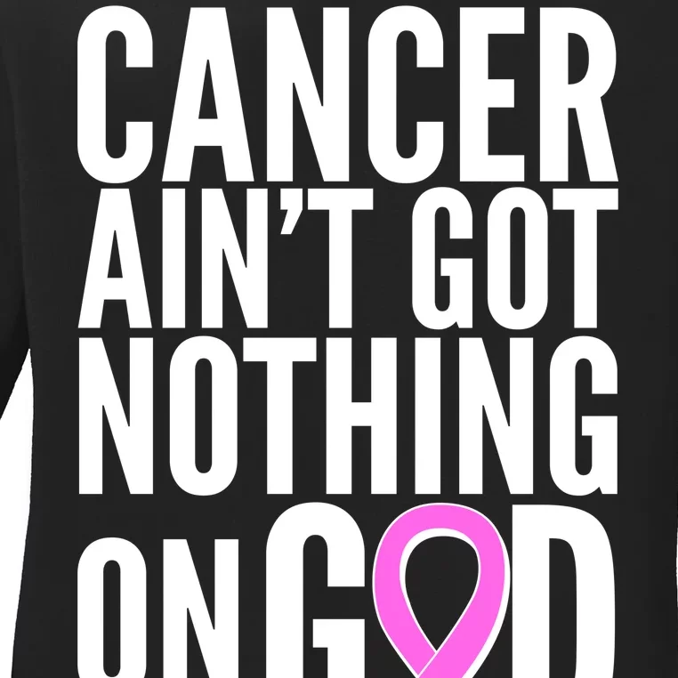 Cancer Ain't Got Nothing on God Breast Cancer Awareness Ladies Long Sleeve Shirt