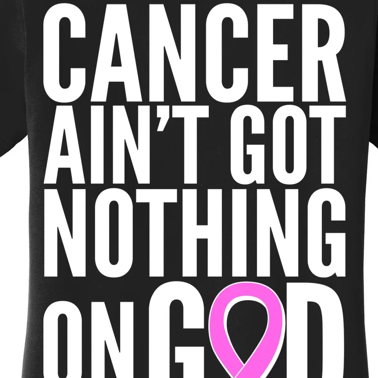 Cancer Ain't Got Nothing on God Breast Cancer Awareness Women's T-Shirt