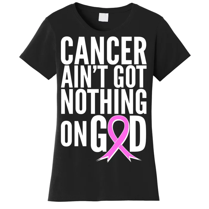 Cancer Ain't Got Nothing on God Breast Cancer Awareness Women's T-Shirt