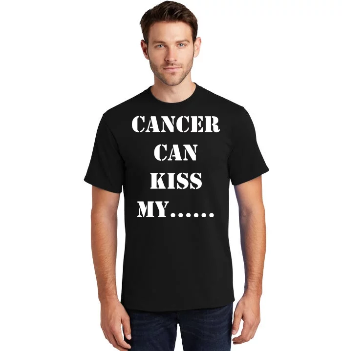 Cancer can Kiss My Tall T-Shirt