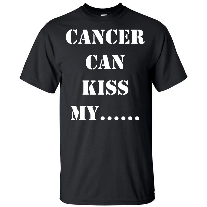 Cancer can Kiss My Tall T-Shirt