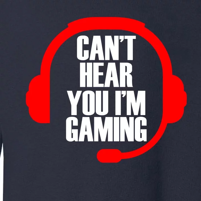 Can't Hear You I'm Gaming Toddler Sweatshirt