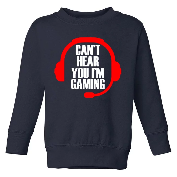 Can't Hear You I'm Gaming Toddler Sweatshirt