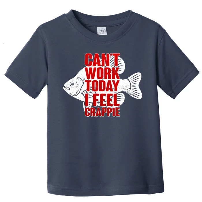 Can't Work Today I Feel Crappie Toddler T-Shirt