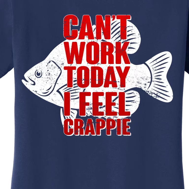 Can't Work Today I Feel Crappie Women's T-Shirt