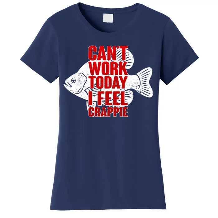 Can't Work Today I Feel Crappie Women's T-Shirt