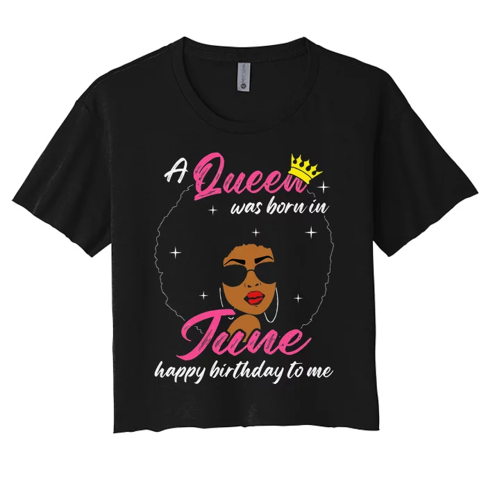 Cool A Queen Was Born In June Happy Birthday To Me Women's Crop Top Tee